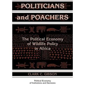 Gibson Politicians and Poachers: The Political Economy of Wildlife Policy in Africa (Political Economy of Institutions and Decisions) Gibson Politicians and Poachers: The Political Economy of Wildlife Policy in Africa (Political Economy of Institutions and Decisions)
