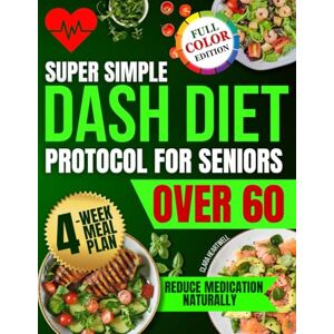 Heartwell, Clara Super Simple DASH Diet Protocol for Seniors Over 60: Flavorful, Budget-Friendly, Low Sodium Recipes to Reduce Blood Pressure, Boost Energy and Fight Prediabetes Without Sacrificing Taste Heartwell, Clara Super Simple DASH Diet Protocol for Seniors Over 60: Flavorful, Budget-Friendly, Low Sodium Recipes to Reduce Blood Pressure, Boost Energy and Fight Prediabetes Without Sacrificing Taste