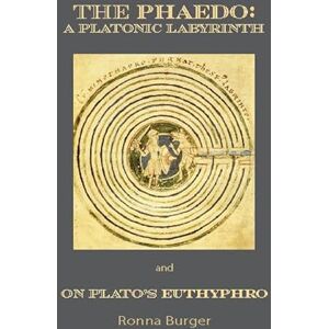 Burger, Ronna The Phaedo – A Platonic Labyrinth and On Plato′s Euthyphro: New Edition Burger, Ronna The Phaedo – A Platonic Labyrinth and On Plato′s Euthyphro: New Edition