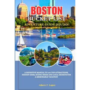 Lopez, Albert F. Boston Bucket List Adventure Guide 2025/2026: A Definitive Manual to 100 Top Attractions, Hidden Gems, Scenic Hikes and Local Secrets for a Memorable Vacation Lopez, Albert F. Boston Bucket List Adventure Guide 2025/2026: A Definitive Manual to 100 Top Attractions, Hidden Gems, Scenic Hikes and Local Secrets for a Memorable Vacation