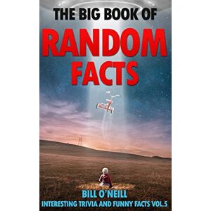 O'Neill The Big Book of Random Facts Volume 5: 1000 Interesting Facts And Trivia (Interesting Trivia and Funny Facts) O'Neill The Big Book of Random Facts Volume 5: 1000 Interesting Facts And Trivia (Interesting Trivia and Funny Facts)