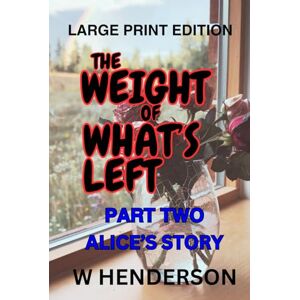 Henderson, W The Weight Of What's Left: Alice's Story Henderson, W The Weight Of What's Left: Alice's Story