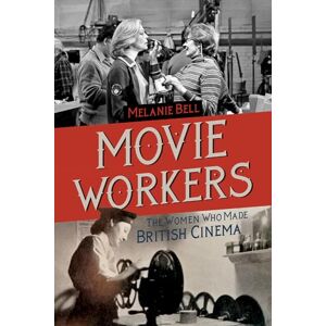 Bell, Melanie Movie Workers: The Women Who Made British Cinema (Women’s Media History Now!) Bell, Melanie Movie Workers: The Women Who Made British Cinema (Women’s Media History Now!)