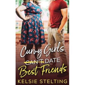 Stelting, Kelsie Curvy Girls Can't Date Best Friends (The Curvy Girl Club®) Stelting, Kelsie Curvy Girls Can't Date Best Friends (The Curvy Girl Club®)