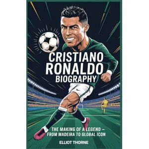 THORNE, ELLIOT CRISTIANO RONALDO BIOGRAPHY The Making of a Legend – From Madeira to Global Icon THORNE, ELLIOT CRISTIANO RONALDO BIOGRAPHY The Making of a Legend – From Madeira to Global Icon