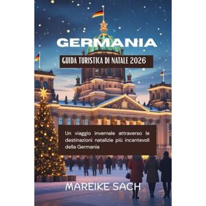 Sach, Mareike Guida turistica di Natale in Germania 2026: Un viaggio invernale attraverso le destinazioni natalizie più incantevoli della Germania Sach, Mareike Guida turistica di Natale in Germania 2026: Un viaggio invernale attraverso le destinazioni natalizie più incantevoli della Germania