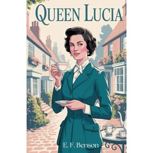 Benson, E. F. Queen Lucia: A Hilarious Tale of Social Rivalry and British Charm Benson, E. F. Queen Lucia: A Hilarious Tale of Social Rivalry and British Charm