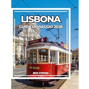 Cynthia, Rick LISBONA GUIDA DI VIAGGIO 2026: Colline soleggiate, tram storici, brezze oceaniche e angoli nascosti per un viaggio attraverso la capitale senza tempo del Portogallo. Cynthia, Rick LISBONA GUIDA DI VIAGGIO 2026: Colline soleggiate, tram storici, brezze oceaniche e angoli nascosti per un viaggio attraverso la capitale senza tempo del Portogallo.