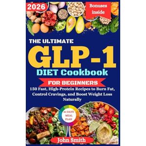Smith, John The Ultimate GLP-1 Diet Cookbook for Beginners: 150 Fast, High-Protein Recipes to Burn Fat, Control Cravings, and Boost Weight Loss Naturally Smith, John The Ultimate GLP-1 Diet Cookbook for Beginners: 150 Fast, High-Protein Recipes to Burn Fat, Control Cravings, and Boost Weight Loss Naturally