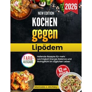 Atchley, Maricela J Kochen gegen Lipödem: Heilende Rezepte für mehr Leichtigkeit Energie Balance und Wohlgefühl im täglichen Leben Atchley, Maricela J Kochen gegen Lipödem: Heilende Rezepte für mehr Leichtigkeit Energie Balance und Wohlgefühl im täglichen Leben