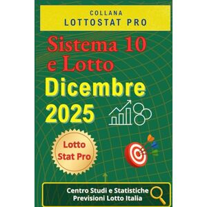 Centro Studi Statistici Previsioni Lotto Italia, LottoStat Pro Sistema 10 e Lotto di Dicembre 2025: Strategie, Analisi Statistiche e Numeri Vincenti Previsioni aggiornate per giocare al 10 e Lotto nel mese di Dicembre 2025 (Collana “Sistemi 10 e Lotto”) Centro Studi Statistici Previsioni Lotto Italia, LottoStat Pro Sistema 10 e Lotto di Dicembre 2025: Strategie, Analisi Statistiche e Numeri Vincenti Previsioni aggiornate per giocare al 10 e Lotto nel mese di Dicembre 2025 (Collana “Sistemi 10 e Lotto”)