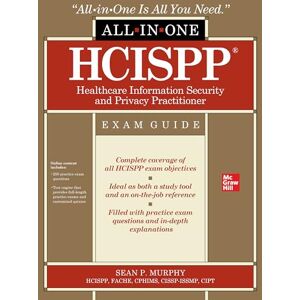 MURPHY HCISPP HealthCare Information Security and Privacy Practitioner All-in-One Exam Guide MURPHY HCISPP HealthCare Information Security and Privacy Practitioner All-in-One Exam Guide