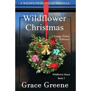 Greene, Grace Wildflower Christmas (Large Print): The Wildflower House Series, Book 3 (A Novella) (Grace Greene's Large Print Books) Greene, Grace Wildflower Christmas (Large Print): The Wildflower House Series, Book 3 (A Novella) (Grace Greene's Large Print Books)