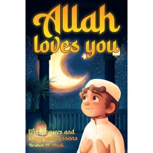 Al-Abadi, Ibrahim Allah loves you because you are a Wonderful Muslim: Islamic Books for Kids Exciting and Instructive short Stories with Prayers and important Lessons for Life as a Muslim Boy Al-Abadi, Ibrahim Allah loves you because you are a Wonderful Muslim: Islamic Books for Kids Exciting and Instructive short Stories with Prayers and important Lessons for Life as a Muslim Boy