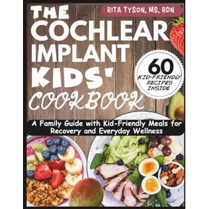 Tyson, MS, RDN, Rita THE COCHLEAR IMPLANT KIDS' COOKBOOK: A Family Guide with Kid-Friendly Meals for Recovery and Everyday Wellness Tyson, MS, RDN, Rita THE COCHLEAR IMPLANT KIDS' COOKBOOK: A Family Guide with Kid-Friendly Meals for Recovery and Everyday Wellness