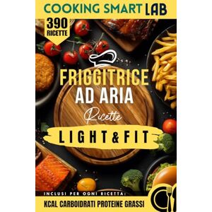 LAB, Cooking Smart 390 Ricette per Friggitrice ad Aria – Light e Fit: piatti gustosi, croccanti e leggeri per una cucina sana, moderna e veloce che unisce benessere e ... Collana Completa per una Cucina Intelligente) LAB, Cooking Smart 390 Ricette per Friggitrice ad Aria – Light e Fit: piatti gustosi, croccanti e leggeri per una cucina sana, moderna e veloce che unisce benessere e ... Collana Completa per una Cucina Intelligente)