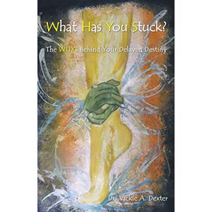 Dexter, Dr. Vickie A. What Has You Stuck?: The WHYS Behind Your Delayed Destiny Dexter, Dr. Vickie A. What Has You Stuck?: The WHYS Behind Your Delayed Destiny