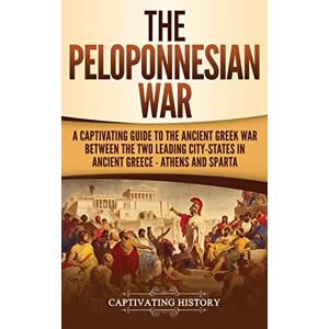 History, Captivating The Peloponnesian War: A Captivating Guide to the Ancient Greek War Between the Two Leading City-States in Ancient Greece Athens and Sparta History, Captivating The Peloponnesian War: A Captivating Guide to the Ancient Greek War Between the Two Leading City-States in Ancient Greece Athens and Sparta
