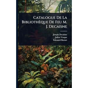 Decaisne, Joseph Catalogue De La Bibliothèque De Feu M. J. Decaisne Decaisne, Joseph Catalogue De La Bibliothèque De Feu M. J. Decaisne