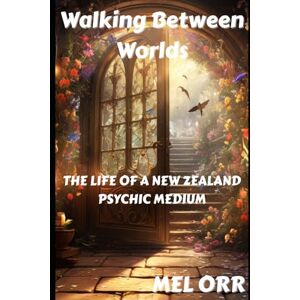 Orr, Mel Walking Between Worlds The Life of a New Zealand Psychic Medium Orr, Mel Walking Between Worlds The Life of a New Zealand Psychic Medium