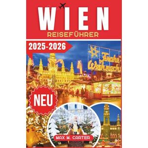 Carter, Max M. Wien Reiseführer 2025-2026: Erleben Sie Wiens weltberühmte Weihnachtsmärkte, leuchtende Weihnachtslichter und festlichen Charme mit Expertentipps (GERMAN BEST GUIDE SERIES) Carter, Max M. Wien Reiseführer 2025-2026: Erleben Sie Wiens weltberühmte Weihnachtsmärkte, leuchtende Weihnachtslichter und festlichen Charme mit Expertentipps (GERMAN BEST GUIDE SERIES)
