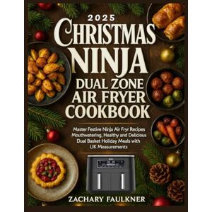 Faulkner, Zachary CHRISTMAS NINJA DUAL ZONE AIR FRYER COOKBOOK: Master Festive Ninja Air Fryer Recipes Mouthwatering Healthy and Delicious Dual Basket Holiday Meals with UK Measurements Faulkner, Zachary CHRISTMAS NINJA DUAL ZONE AIR FRYER COOKBOOK: Master Festive Ninja Air Fryer Recipes Mouthwatering Healthy and Delicious Dual Basket Holiday Meals with UK Measurements