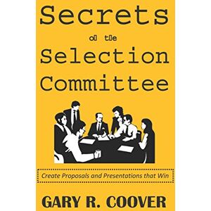Coover, Gary R. Secrets of the Selection Committee: Create Proposals and Presentations that Win Coover, Gary R. Secrets of the Selection Committee: Create Proposals and Presentations that Win