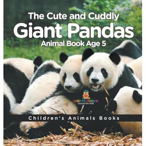 Baby Professor The Cute and Cuddly Giant Pandas Animal Book Age 5 Children's Animal Books Baby Professor The Cute and Cuddly Giant Pandas Animal Book Age 5 Children's Animal Books