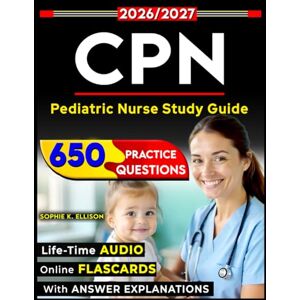 K. Ellison, Sophie Pediatric Nurse Study Guide: 650 Questions Covering Patient Care, Pharmacology, and Growth & Development K. Ellison, Sophie Pediatric Nurse Study Guide: 650 Questions Covering Patient Care, Pharmacology, and Growth & Development