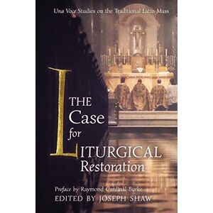Shaw, Joseph The Case for Liturgical Restoration: Una Voce Studies on the Traditional Latin Mass Shaw, Joseph The Case for Liturgical Restoration: Una Voce Studies on the Traditional Latin Mass