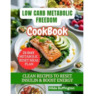 Buffington, Hilda LOW CARB METABOLIC FREEDOM COOKBOOK: Clean Recipes to Reset Insulin & Boost Energy Buffington, Hilda LOW CARB METABOLIC FREEDOM COOKBOOK: Clean Recipes to Reset Insulin & Boost Energy