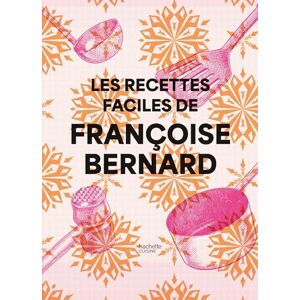 Bernard, Françoise Les recettes faciles de Françoise Bernard Bernard, Françoise Les recettes faciles de Françoise Bernard