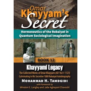 Tamdgidi, Mohammad H Omar Khayyam's Secret: Hermeneutics of the Robaiyat in Quantum Sociological Imagination: Book 12: Khayyami Legacy: The Collected Works of Omar Khayyam ... (Tayyebeh East-West Research and Translation) Tamdgidi, Mohammad H Omar Khayyam's Secret: Hermeneutics of the Robaiyat in Quantum Sociological Imagination: Book 12: Khayyami Legacy: The Collected Works of Omar Khayyam ... (Tayyebeh East-West Research and Translation)