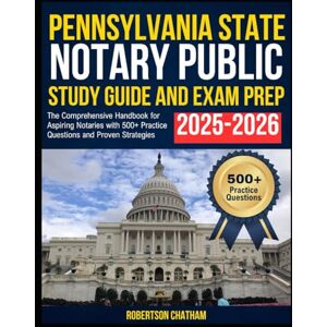 Chatham, Robertson Pennsylvania State Notary Public Study Guide and Exam Prep 2025–2026: The Comprehensive Handbook for Aspiring Notaries with 500+ Practice Questions and Proven Strategies Chatham, Robertson Pennsylvania State Notary Public Study Guide and Exam Prep 2025–2026: The Comprehensive Handbook for Aspiring Notaries with 500+ Practice Questions and Proven Strategies