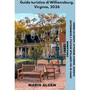 Alden, Maris Guida turistica di Williamsburg, Virginia, 2026: Consigli da esperti, attrazioni storiche, scoperte gastronomiche e strategie intelligenti per un viaggio indimenticabile Alden, Maris Guida turistica di Williamsburg, Virginia, 2026: Consigli da esperti, attrazioni storiche, scoperte gastronomiche e strategie intelligenti per un viaggio indimenticabile