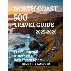 K. Bransford, Elliot North Coast 500 Travel Guide 2025-2026: Scotland’s Ultimate Road Trip Through Castles Cliffs and Coastal Wonders K. Bransford, Elliot North Coast 500 Travel Guide 2025-2026: Scotland’s Ultimate Road Trip Through Castles Cliffs and Coastal Wonders