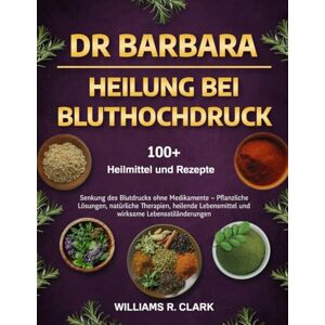 R. CLARK, WILLIAMS DR. BARBARA – HEILUNG BEI BLUTHOCHDRUCK: Senkung des Blutdrucks ohne Medikamente – Pflanzliche Lösungen, natürliche Therapien, heilende Lebensmittel und wirksame Lebensstiländerungen R. CLARK, WILLIAMS DR. BARBARA – HEILUNG BEI BLUTHOCHDRUCK: Senkung des Blutdrucks ohne Medikamente – Pflanzliche Lösungen, natürliche Therapien, heilende Lebensmittel und wirksame Lebensstiländerungen