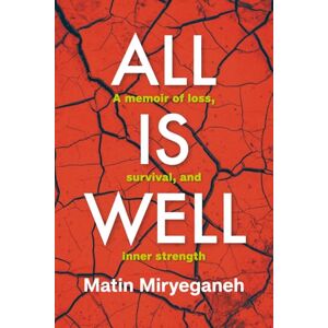 Miryeganeh, Matin All Is Well: A memoir of loss, survival, and inner strength Miryeganeh, Matin All Is Well: A memoir of loss, survival, and inner strength