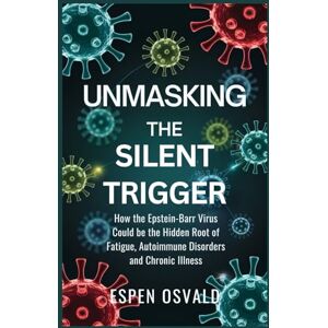 OSVALD, ESPEN Unmasking the Silent Trigger: How the Epstein-Barr Virus Could Be the Hidden Root of Fatigue, Autoimmune Disorders, and Chronic Illness OSVALD, ESPEN Unmasking the Silent Trigger: How the Epstein-Barr Virus Could Be the Hidden Root of Fatigue, Autoimmune Disorders, and Chronic Illness