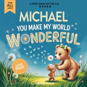 Sarah W. Travor Michael You Make My World Wonderful: A Personalized Bedtime Story Book All About You! (Custom Children's Book Gift) Sarah W. Travor Michael You Make My World Wonderful: A Personalized Bedtime Story Book All About You! (Custom Children's Book Gift)