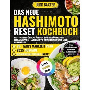 Baxter, Judd Das neue Hashimoto Reset Kochbuch: Leitfaden für Anfänger zur natürlichen Heilung von Hashimoto mit Ernährung und Lebensstil Baxter, Judd Das neue Hashimoto Reset Kochbuch: Leitfaden für Anfänger zur natürlichen Heilung von Hashimoto mit Ernährung und Lebensstil