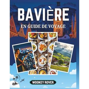 ROVER, WOOKEY GUIDE DE VOYAGE EN BAVIÈRE: Un manuel complet pour découvrir des paysages à couper le souffle, explorer des villes historiques, des sentiers cachés, ... patrimoine durable d'une région enchanteresse ROVER, WOOKEY GUIDE DE VOYAGE EN BAVIÈRE: Un manuel complet pour découvrir des paysages à couper le souffle, explorer des villes historiques, des sentiers cachés, ... patrimoine durable d'une région enchanteresse