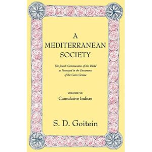 Goitein, S. D. D. A Mediterranean Society: The Jewish Communities of the Arab World as Portrayed in the Documents of the Cairo Geniza, Cumulative Indices: 6 (Near Eastern Center, UCLA) Goitein, S. D. D. A Mediterranean Society: The Jewish Communities of the Arab World as Portrayed in the Documents of the Cairo Geniza, Cumulative Indices: 6 (Near Eastern Center, UCLA)