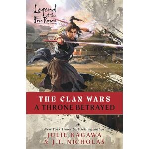 Kagawa, Julie A Throne Betrayed: A Legend of the Five Rings Novel: 1 (The Clan Wars) Kagawa, Julie A Throne Betrayed: A Legend of the Five Rings Novel: 1 (The Clan Wars)