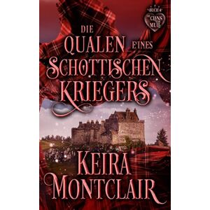 Montclair, Keira Die Qualen eines Schottischen Kriegers: 4 (Die Clans von Mull) Montclair, Keira Die Qualen eines Schottischen Kriegers: 4 (Die Clans von Mull)