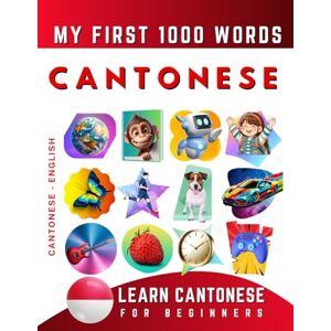 Delarosa, Effie Learn Cantonese for Beginners, My First 1000 Words: Bilingual Cantonese English Language Learning Book for Kids & Adults Delarosa, Effie Learn Cantonese for Beginners, My First 1000 Words: Bilingual Cantonese English Language Learning Book for Kids & Adults