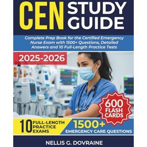 Dovraine, Miss Nellis G CEN Study Guide 2025-2026: Complete Prep Book for the Certified Emergency Nurse Exam with 1500+ Questions, Detailed Answers and 10 Full-Length Practice Tests. Dovraine, Miss Nellis G CEN Study Guide 2025-2026: Complete Prep Book for the Certified Emergency Nurse Exam with 1500+ Questions, Detailed Answers and 10 Full-Length Practice Tests.