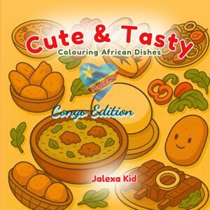 Kid, Jalexa Cute & Tasty: Colouring African Dishes – Congo Edition: Relaxing Congolese Food Colouring Book for Adults and Kids – Big, Simple and Fun Designs of Everyday Meals (Bold & Easy) Kid, Jalexa Cute & Tasty: Colouring African Dishes – Congo Edition: Relaxing Congolese Food Colouring Book for Adults and Kids – Big, Simple and Fun Designs of Everyday Meals (Bold & Easy)