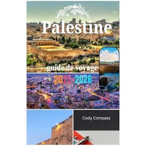 Compass, Cody Palestine guide de voyage 2025-2026: Planifiez votre voyage sans effort avec l'hébergement, les principales attractions et les informations pratiques comme un local Compass, Cody Palestine guide de voyage 2025-2026: Planifiez votre voyage sans effort avec l'hébergement, les principales attractions et les informations pratiques comme un local