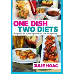 Hoag, Julie One Dish Two Diets: Recipes for the Hybrid Vegetarian and Meat-Eating Family Hoag, Julie One Dish Two Diets: Recipes for the Hybrid Vegetarian and Meat-Eating Family